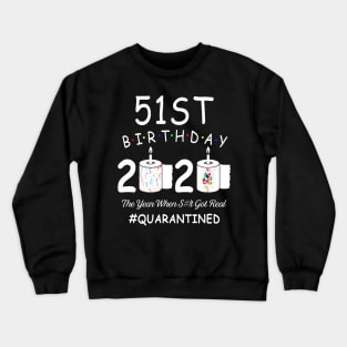 51st Birthday 2020 The Year When Shit Got Real Quarantined Crewneck Sweatshirt